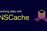 Banner that reads “Caching data with NSCache”