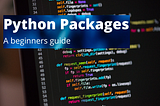 Python Packages — A beginners guide