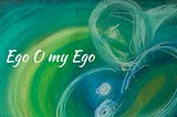 Ego O my Ego