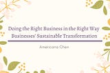 Doing the right business in the right way : businesses’ sustainable transformation