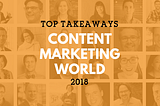 41 Experts Share Their Top Takeaways from Content Marketing World 2018