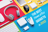 The best home office gadgets in 2023
