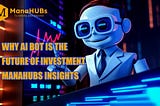 Why AI Bot is the Future of Investment — Manahubs Insights