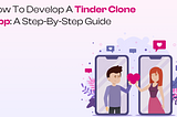 How to Develop a Tinder Clone App: A Step-by-Step Guide