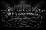 Power: The Impact of Private Equity on The Legal Industry