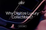 Why Digitize Luxury Collectibles?