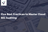 Five Best Practices to Master Cloud Bill Auditing