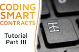 Coding Smart Contracts — Tutorial Part III