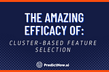 The Amazing Efficacy of Cluster-based Feature Selection