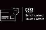 Get rid of CSRF: Synchronized Token Pattern