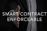 SMART CONTRACTS ARE THEY ENFORCEABLE? YES.