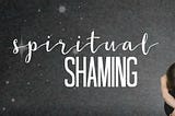 Spiritual Shaming