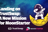 🌕 A Gravitational Shift: MoonStarter Joins TrustSwap’s Orbit!