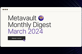 Metavault Monthly Digest: March 2024
