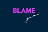 Blame Game!