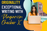 Spotlight on Originality: Showcasing Exceptional Writing with Plagiarism Checker X
