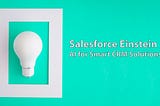 Salesforce Einstein — AI for smart CRM solutions