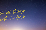 Do all things with kindness