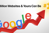 2 Billion Websites on Google, and Yours Can Be #1