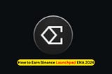 How to Earn Binance Launchpad ENA 2024