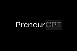 🤖I Built My GPT: Meet preneurGPT