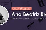 Ana Beatriz Bravo: Mujer UX