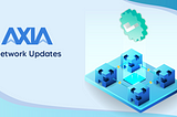 AXIA Network Updates