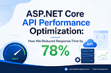 ASP.NET Core API Performance Optimization: How We Reduced Response Time by 78%