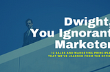 Dwight, You Ignorant Marketer: 12 Marketing Principles That We’ve Learned From The Office