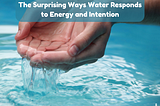 Water: The Mysterious Liquid The Surprising Ways Water Responds to Energy and Intention