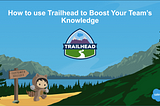 How to use Trailhead to Boost your Team's Knowledge