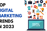 Top Digital Marketing Trends in 2023