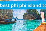 The best phi phi island tours: