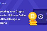Securing Your Crypto Assets: Ultimate Guide to Safe Storage in Nigeria