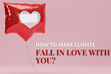 How to make clients fall in love with you?