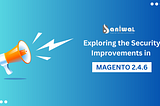 Exploring the Security Improvements in Magento 2.4.6