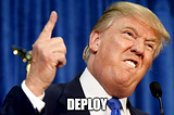 Deployment so easy even Donald Trump can do it