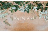 Are You Planning Your May Day Celebration, and Why You Should