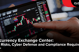 Cryptocurrency Exchange Center: Security Risks, Cyber Defense and Compliance Requirements