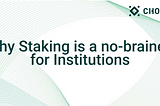 Staking is a much safer way for institutions looking to invest in crypto