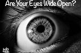 Are You Living with Your Eyes Wide Open?