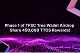 Phase 1 of TFSC Tree Wallet Airdrop: Share 450,000 TTOS Rewards!