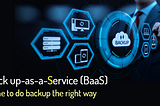 Back-up-as-a-Service (BaaS) — Time to do back-up the right way