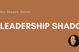 The Leadership Shadows