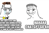 A meme with two badly drawn cartoon faces. The first one is crying and has the caption: “I just need to do some tokenization, case normalisation, stopword removal, lemmatising and POS tagging, and then I can extract features to train my entity recognizer.” The second figure looks happier, and has a caption “hahaha ChatGPT go brrrr”