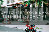 How To Keep Your Small Business Innovative