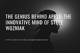 The Genius Behind Apple: The Innovative Mind of Steve Wozniak