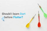 Should I learn Dart before Flutter?