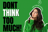 Don’t Think Too Much!