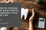 How to Choose the Right Dental Insurance Plan for You | Dentistry | Sasan Khodabakhsh